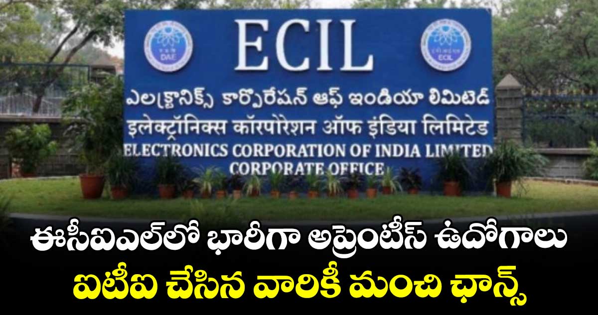 ఈసీఐఎల్ లో భారీగా అప్రెంటీస్ ఉదోగాలు.. ఐటీఐ చేసిన వారికీ మంచి ఛాన్స్..