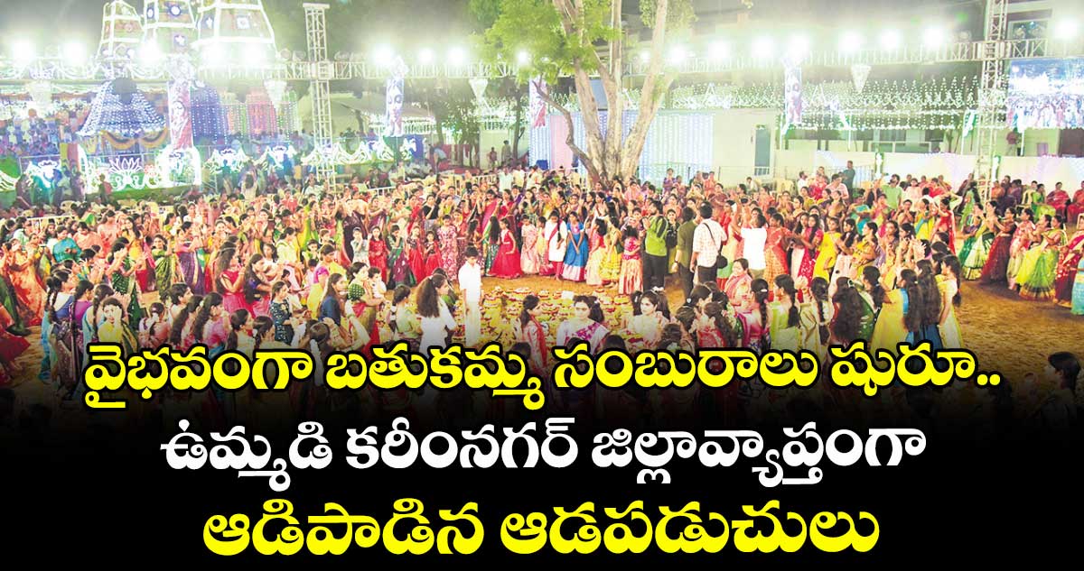 వైభవంగా బతుకమ్మ సంబురాలు షురూ.. ఉమ్మడి కరీంనగర్ జిల్లావ్యాప్తంగా ఆడిపాడిన ఆడపడుచులు 