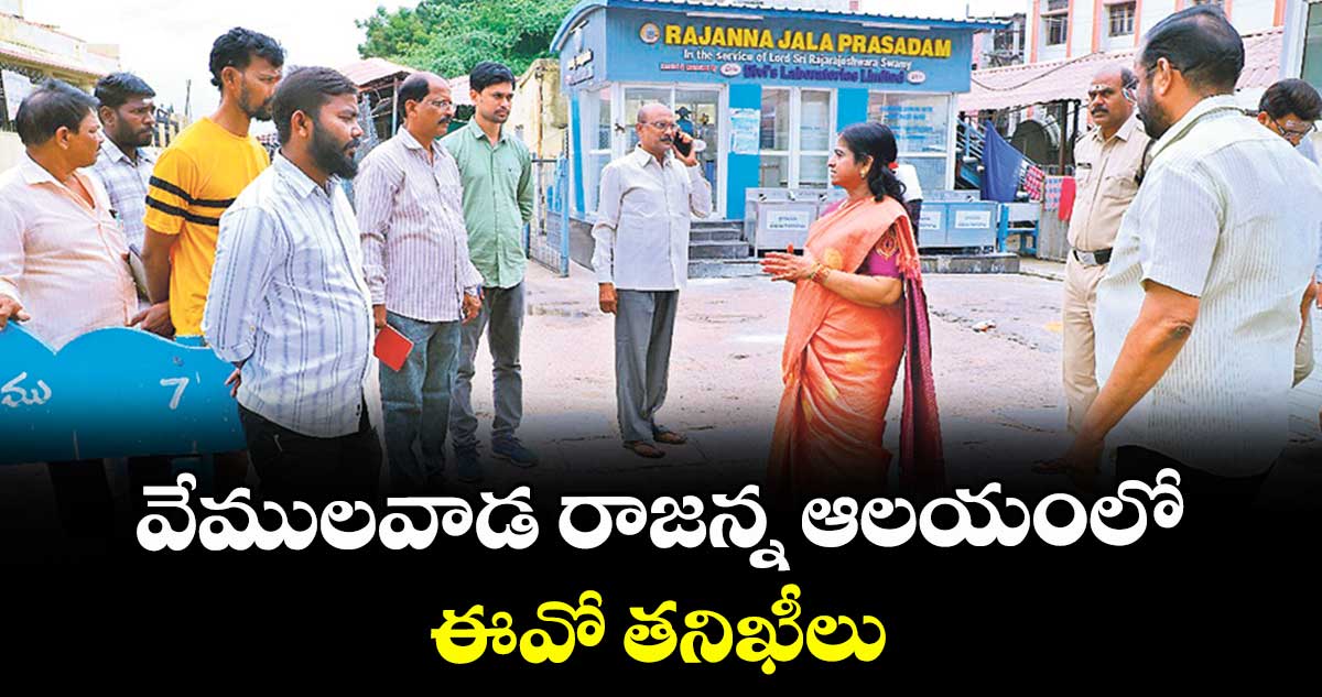 వేములవాడ రాజన్న ఆలయంలో ఈవో తనిఖీలు