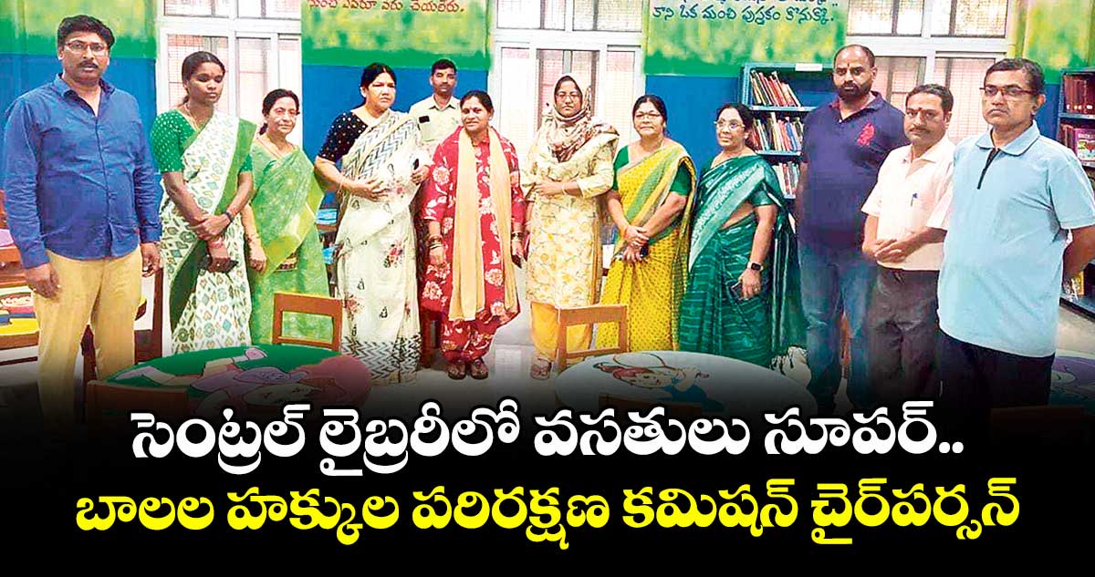 హైదరాబాద్ సెంట్రల్ లైబ్రరీలో వసతులు సూపర్.. బాలల హక్కుల పరిరక్షణ కమిషన్ చైర్పర్సన్