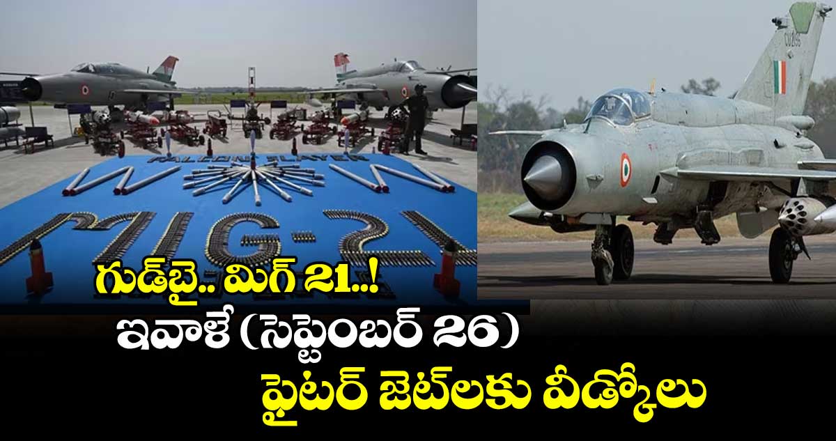 గుడ్‌‌బై.. మిగ్‌‌ 21..! ఇవాళే (సెప్టెంబర్ 26) ఫైటర్ జెట్‎లకు వీడ్కోలు 