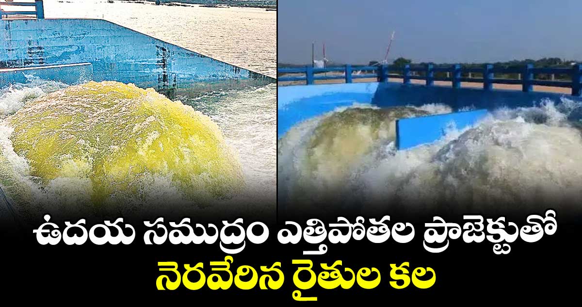 ఉదయ సముద్రం ఎత్తిపోతల ప్రాజెక్టుతో నెరవేరిన రైతుల కల