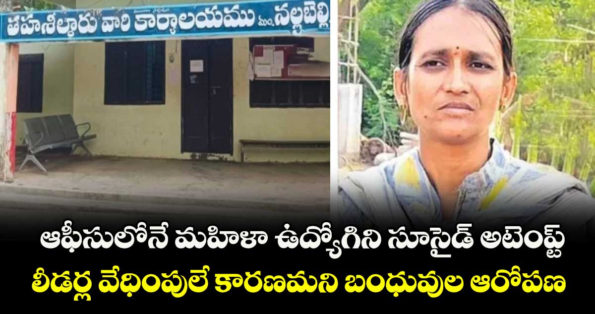 ఆఫీసులోనే మహిళా ఉద్యోగిని సూసైడ్ అటెంప్ట్.. లీడర్ల వేధింపులే కారణమని బంధువుల ఆరోపణ