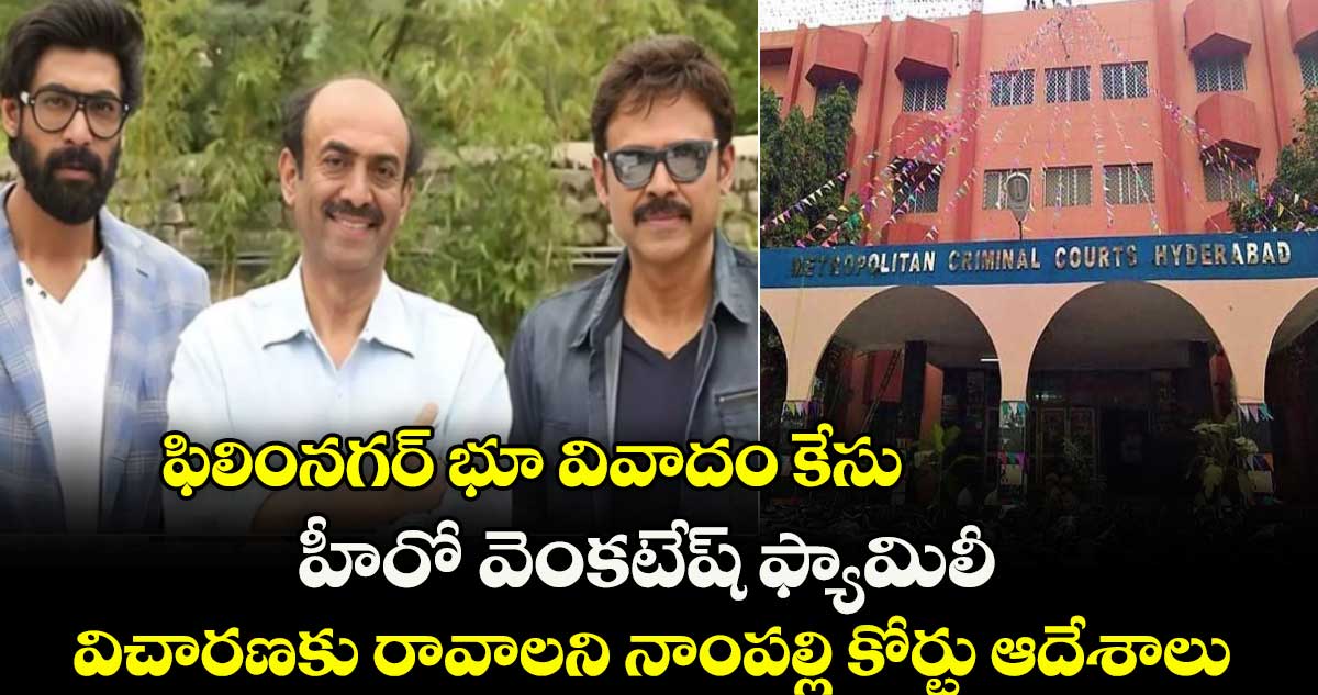 ఫిలింనగర్ భూ వివాదం కేసు: హీరో వెంకటేష్ ఫ్యామిలీ విచారణకు రావాలని నాంపల్లి కోర్టు ఆదేశాలు