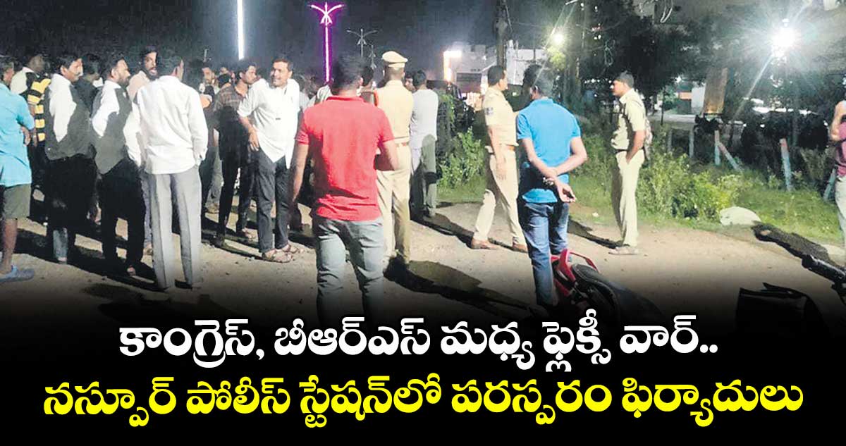 కాంగ్రెస్, బీఆర్ఎస్ మధ్య ఫ్లెక్సీ వార్..నస్పూర్ పోలీస్ స్టేషన్లో పరస్పరం ఫిర్యాదులు