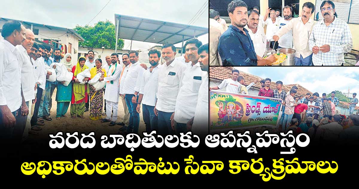 వరద బాధితులకు ఆపన్నహస్తం...అధికారులతోపాటు సేవా కార్యక్రమాలు