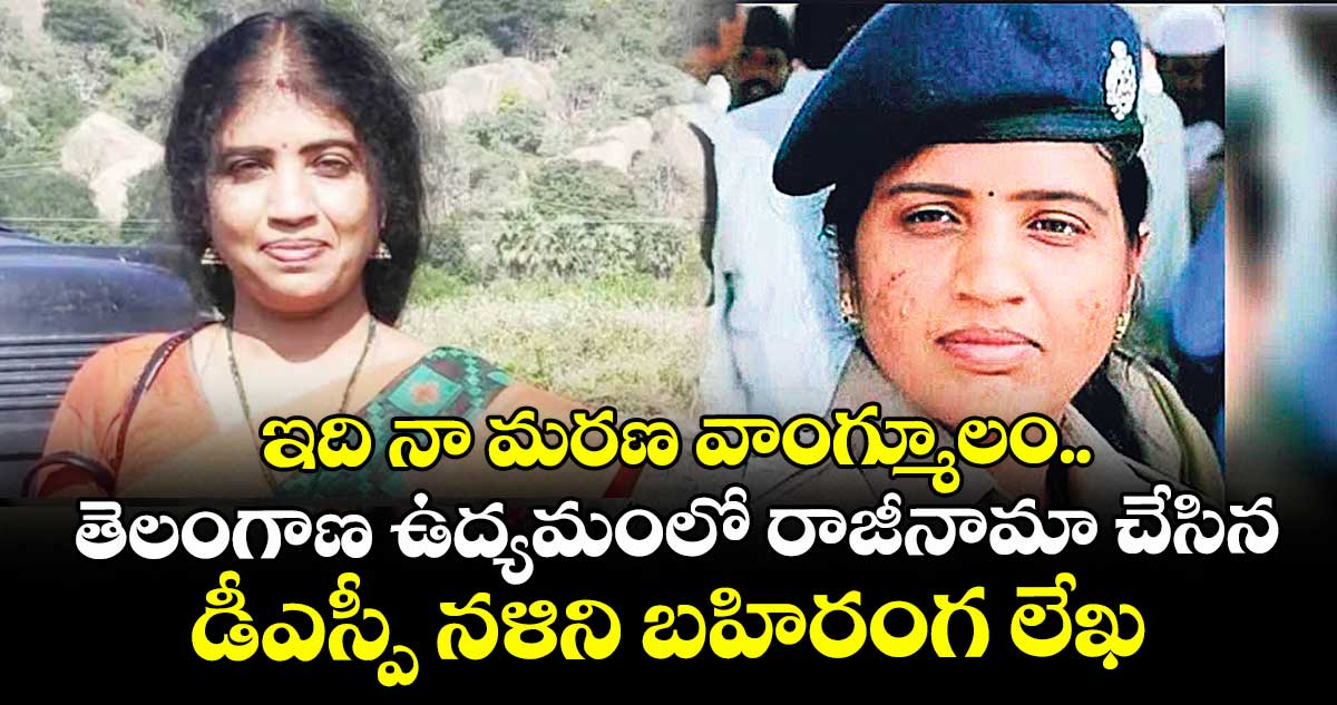 ఇది నా మరణ వాంగ్మూలం.. తెలంగాణ ఉద్యమంలో రాజీనామా చేసిన డీఎస్పీ నళిని బహిరంగ లేఖ