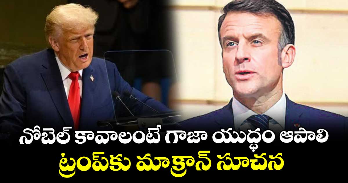 నోబెల్ కావాలంటే గాజా యుద్ధం ఆపాలి ..ట్రంప్ కు మాక్రాన్ సూచన 