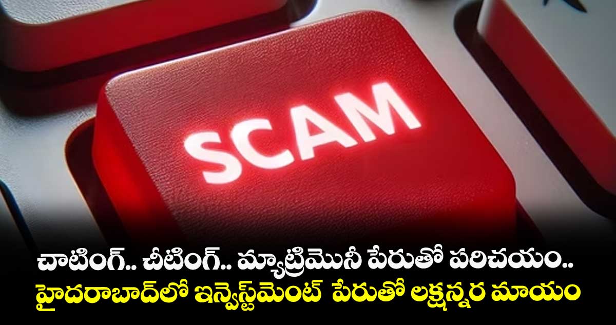 చాటింగ్.. చీటింగ్.. మ్యాట్రిమొనీ పేరుతో పరిచయం.. హైదరాబాద్లో ఇన్వెస్ట్మెంట్ పేరుతో లక్షన్నర మాయం
