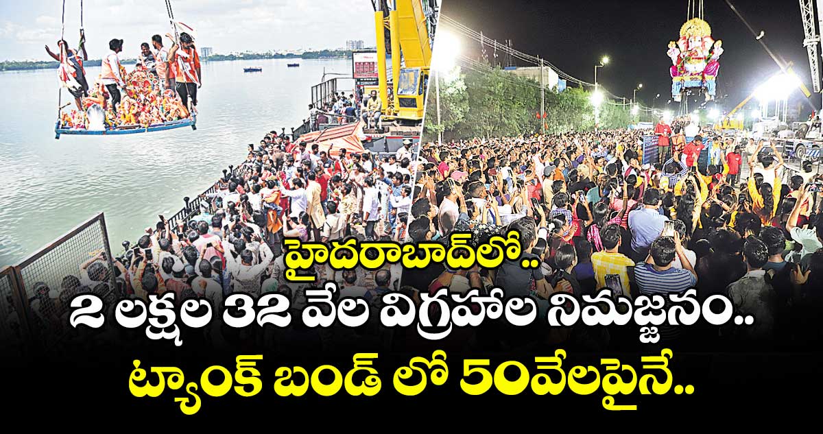 హైదరాబాద్లో..2 లక్షల 32 వేల విగ్రహాల నిమజ్జనం..ట్యాంక్ బండ్ లో 50వేలపైనే