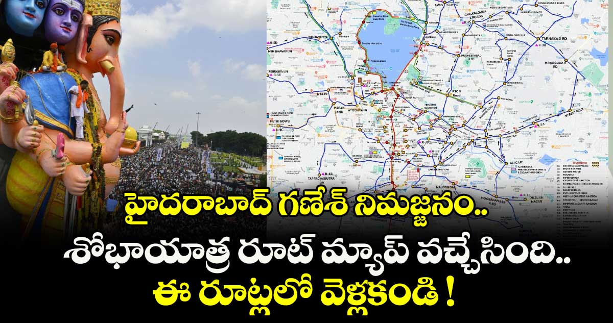 హైదరాబాద్ గణేశ్ నిమజ్జనం.. శోభాయాత్ర రూట్ మ్యాప్ వచ్చేసింది.. ఈ రూట్లలో వెళ్లకండి !