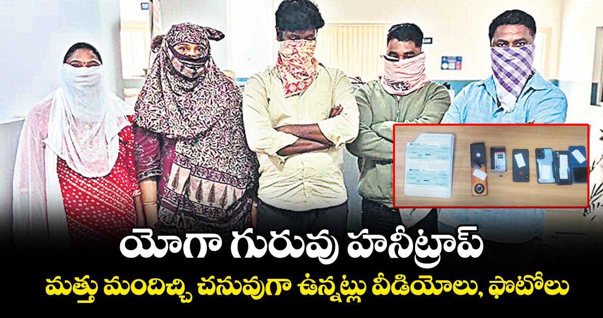 యోగా గురువు హనీట్రాప్..మత్తు మందిచ్చి చనువుగా ఉన్నట్లు వీడియోలు, ఫొటోలు