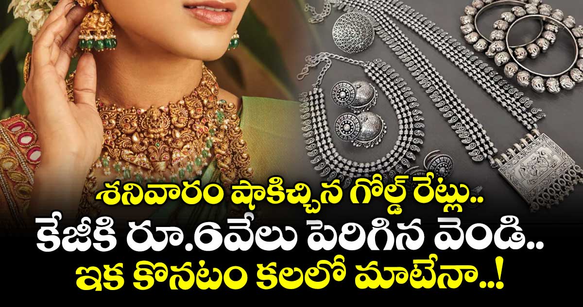 Gold Rate: శనివారం షాకిచ్చిన గోల్డ్ రేట్లు.. కేజీకి రూ.6వేలు పెరిగిన వెండి.. ఇక కొనటం కలలో మాటేనా..!