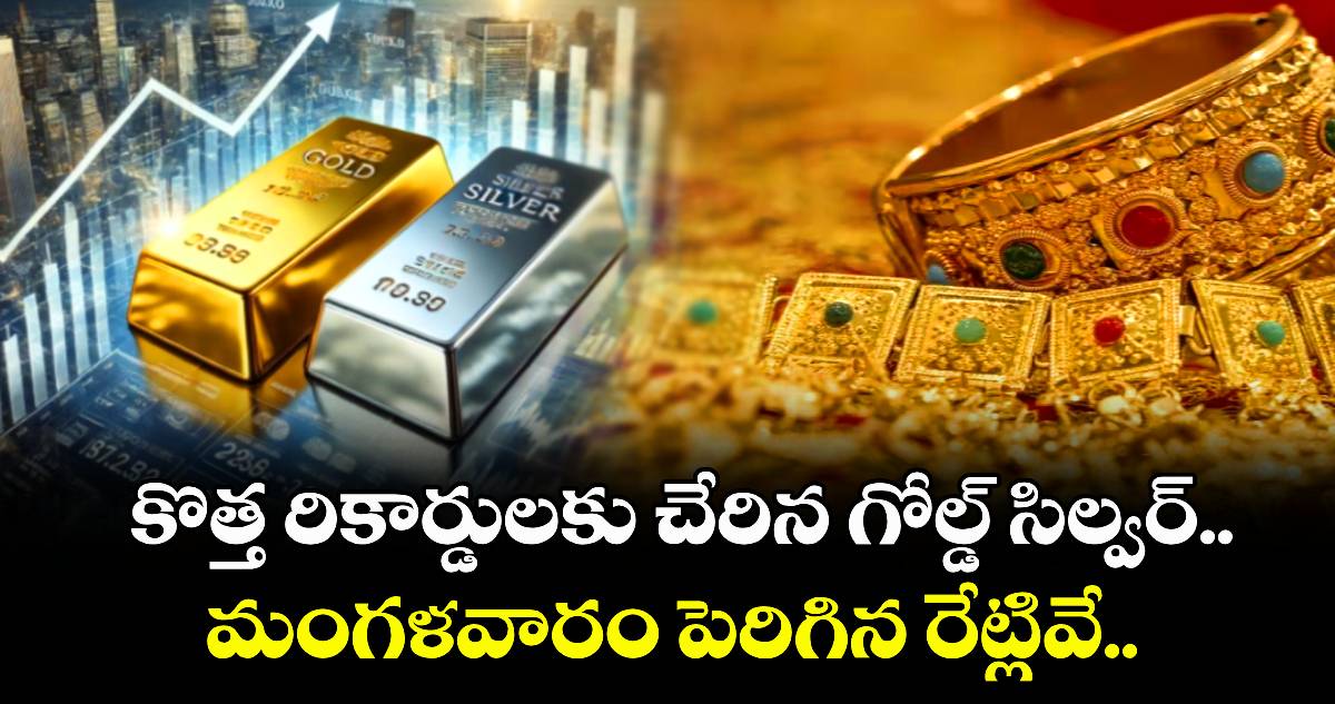 Gold Rate: కొత్త రికార్డులకు చేరిన గోల్డ్ సిల్వర్.. మంగళవారం పెరిగిన రేట్లివే..