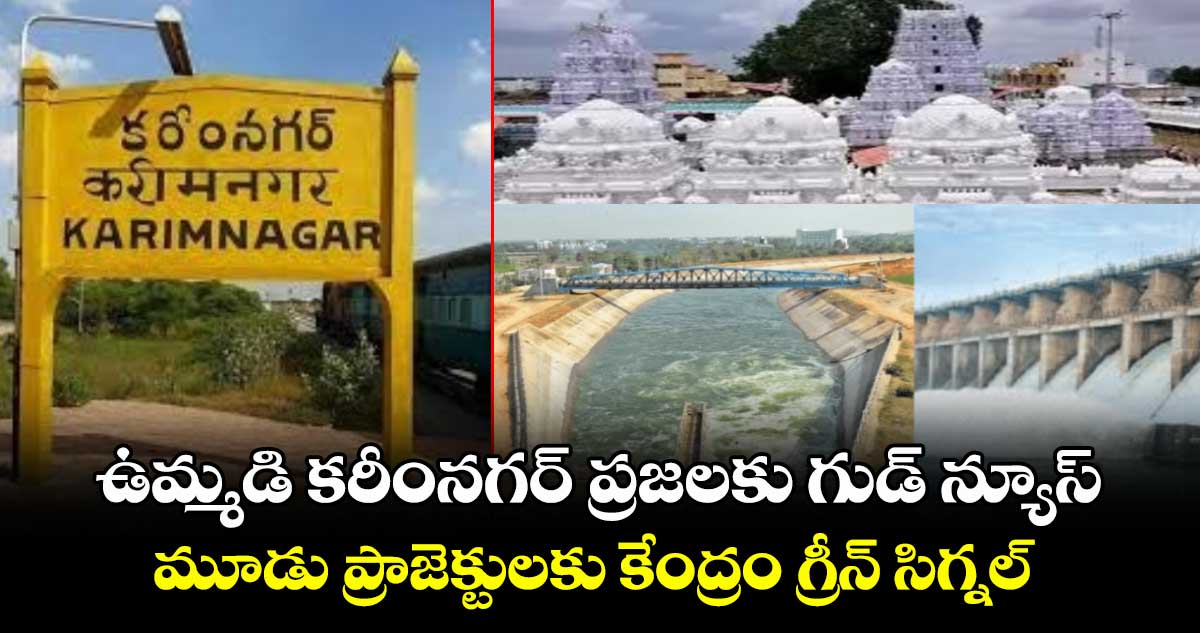 ఉమ్మడి కరీంనగర్ ప్రజలకు గుడ్ న్యూస్:  మూడు ప్రాజెక్టులకు కేంద్రం గ్రీన్ సిగ్నల్