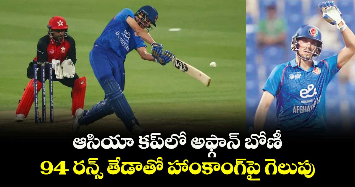 ఆసియా కప్⁭లో అఫ్గాన్‌‌ బోణీ.. 94 రన్స్‌‌ తేడాతో హాంకాంగ్⁭పై గెలుపు