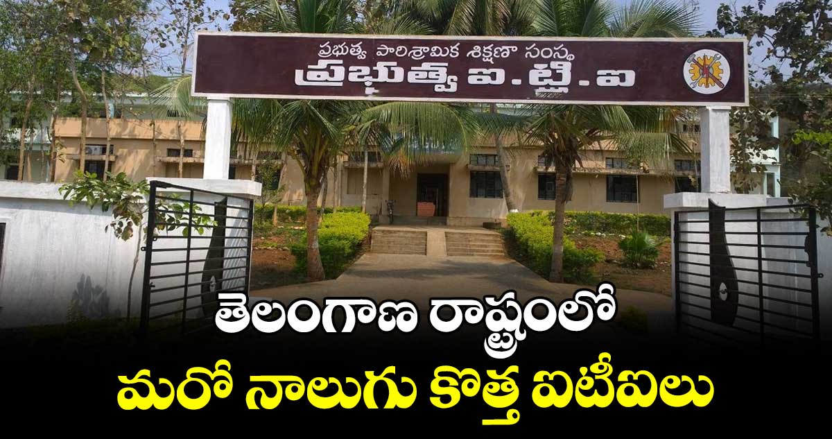 తెలంగాణ రాష్ట్రంలో మరో నాలుగు కొత్త ఐటీఐలు