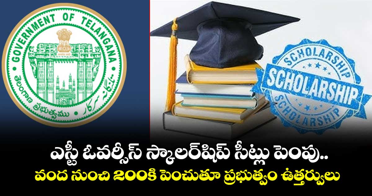 ఎస్టీ ఓవర్సీస్ స్కాలర్షిప్ సీట్లు పెంపు.. వంద నుంచి 200కి పెంచుతూ ప్రభుత్వం ఉత్తర్వులు