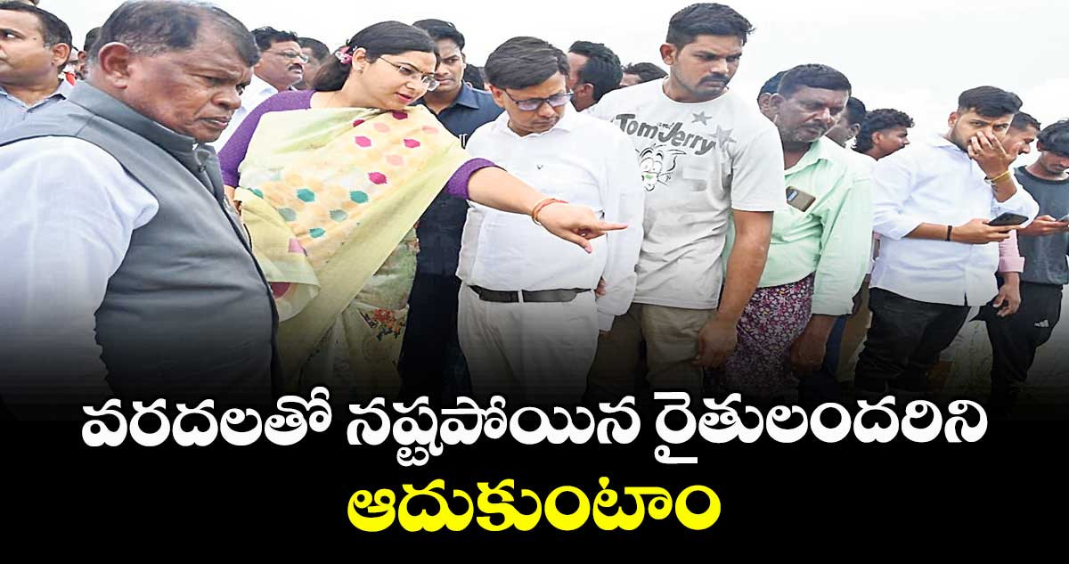 వరదలతో నష్టపోయిన రైతులందరిని ఆదుకుంటాం
