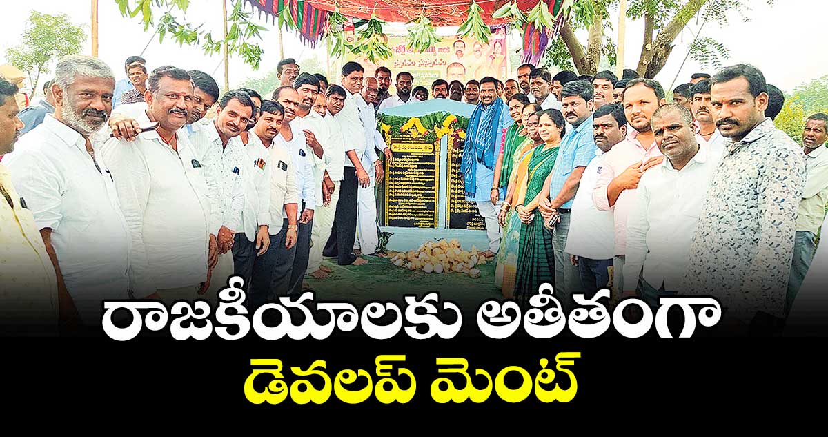 రాజకీయాలకు అతీతంగా డెవలప్ మెంట్ : ఎమ్మెల్యే బీర్ల అయిలయ్య