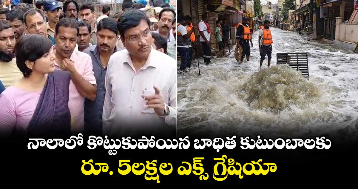 నాలాలో కొట్టుకుపోయిన  బాధిత కుటుంబాలకు రూ. 5లక్షల ఎక్స్ గ్రేషియా
