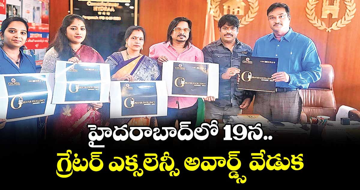 హైదరాబాద్లో19న గ్రేటర్ ఎక్సలెన్సీ అవార్డ్స్ వేడుక..