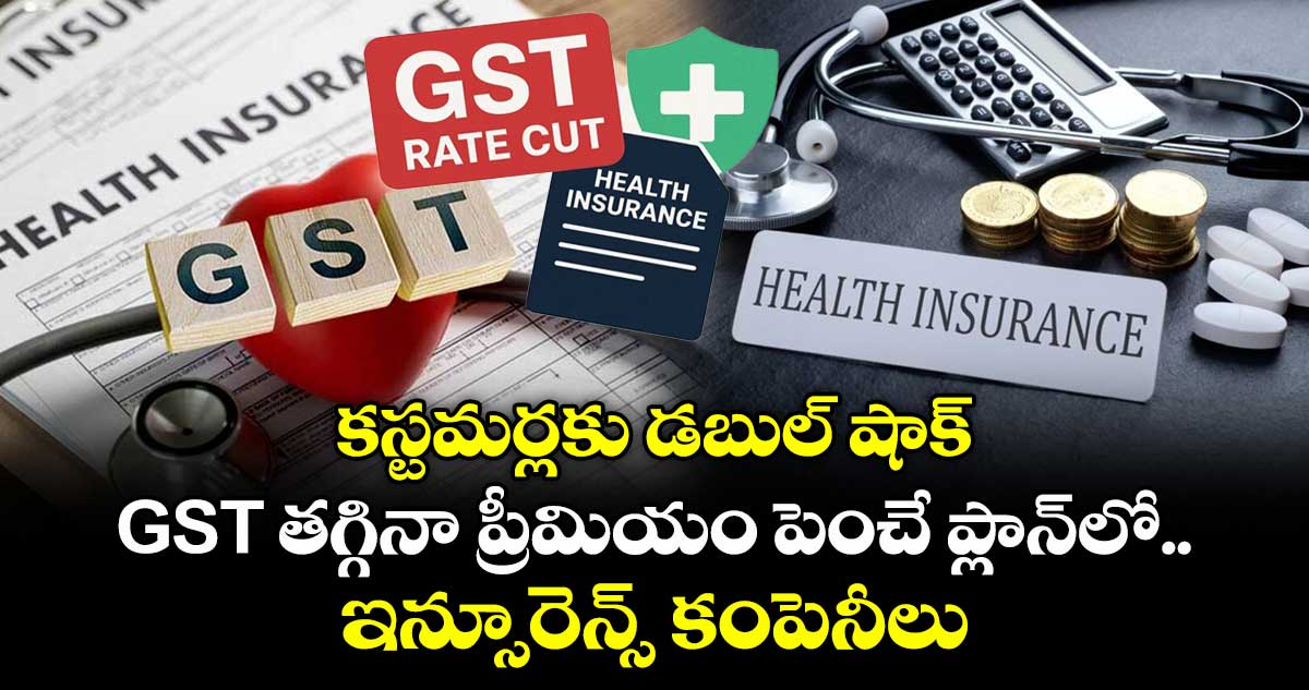 కస్టమర్లకు డబుల్ షాక్: GST తగ్గినా ప్రీమియం పెంచే ప్లాన్లో ఇన్సూరెన్స్ కంపెనీలు