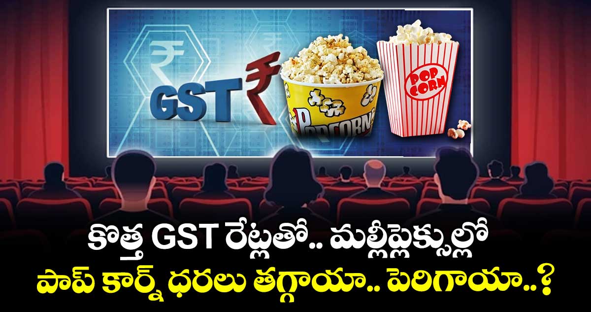 కొత్త GST రేట్లతో.. మల్లీప్లెక్సుల్లో పాప్ కార్న్ ధరలు తగ్గాయా.. పెరిగాయా..?