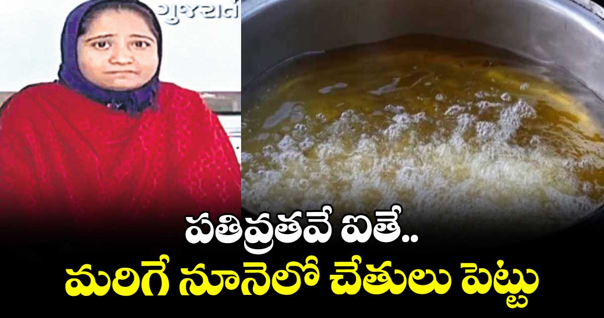 పతివ్రతవే ఐతే.. మరిగే నూనెలో చేతులు పెట్టు
