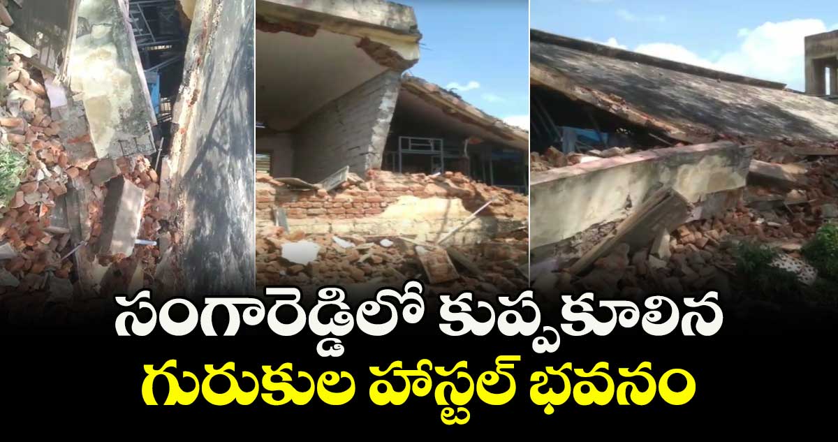 సంగారెడ్డిలో కుప్పకూలిన గురుకుల హాస్టల్ భవనం