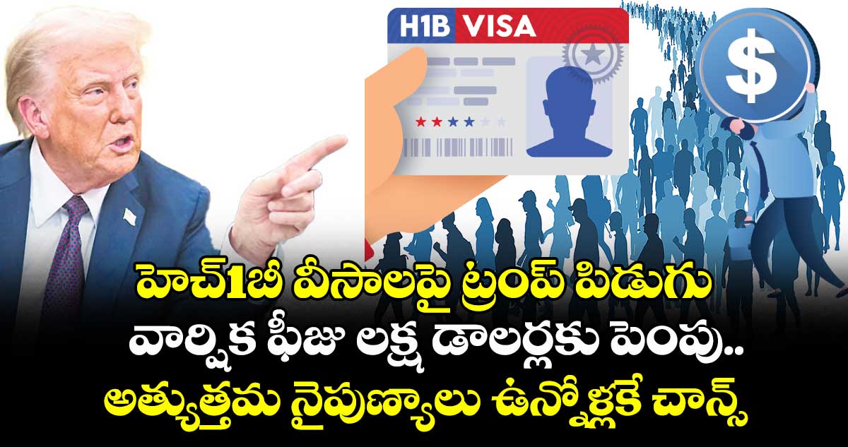హెచ్1బీ వీసాలపై ట్రంప్ పిడుగు: వార్షిక ఫీజు లక్ష డాలర్లకు పెంపు.. అత్యుత్తమ నైపుణ్యాలు ఉన్నోళ్లకే చాన్స్: ట్రంప్