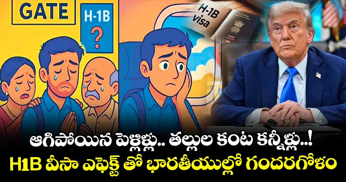 ఆగిపోయిన పెళ్లిళ్లు.. తల్లుల కంట కన్నీళ్లు..! H1B వీసా ఎఫెక్ట్ తో భారతీయుల్లో గందరగోళం
