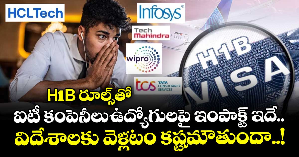 H1B రూల్స్‌తో ఐటీ కంపెనీలు-ఉద్యోగులపై ఇంపాక్ట్ ఇదే.. విదేశాలకు వెళ్లటం కష్టమౌతుందా..!