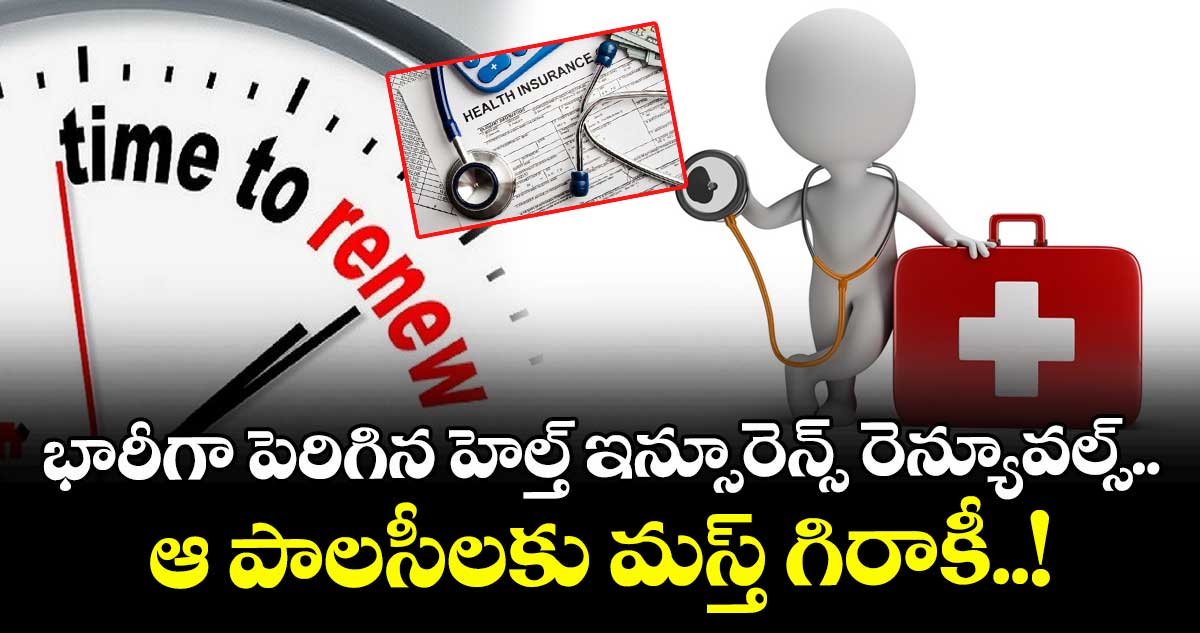 భారీగా పెరిగిన హెల్త్ ఇన్సూరెన్స్ రెన్యూవల్స్.. ఆ పాలసీలకు మస్త్ గిరాకీ..!