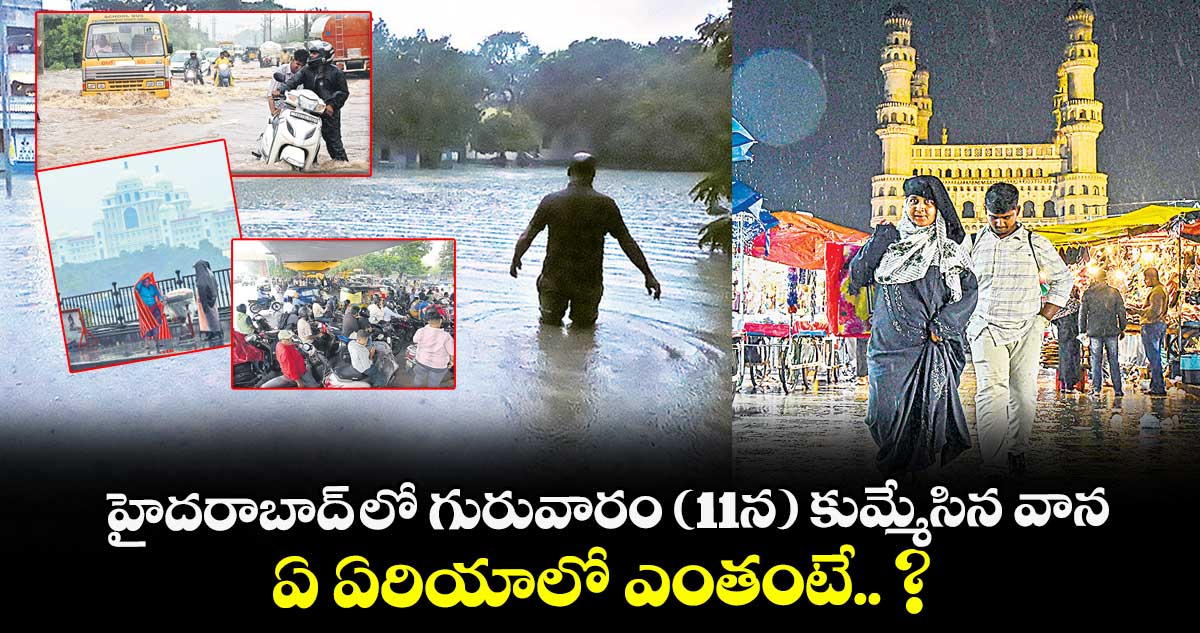 హైదరాబాద్ లో గురువారం ( 11న ) కుమ్మేసిన వాన.. ఏ ఏరియాలో ఎంతంటే.. ?