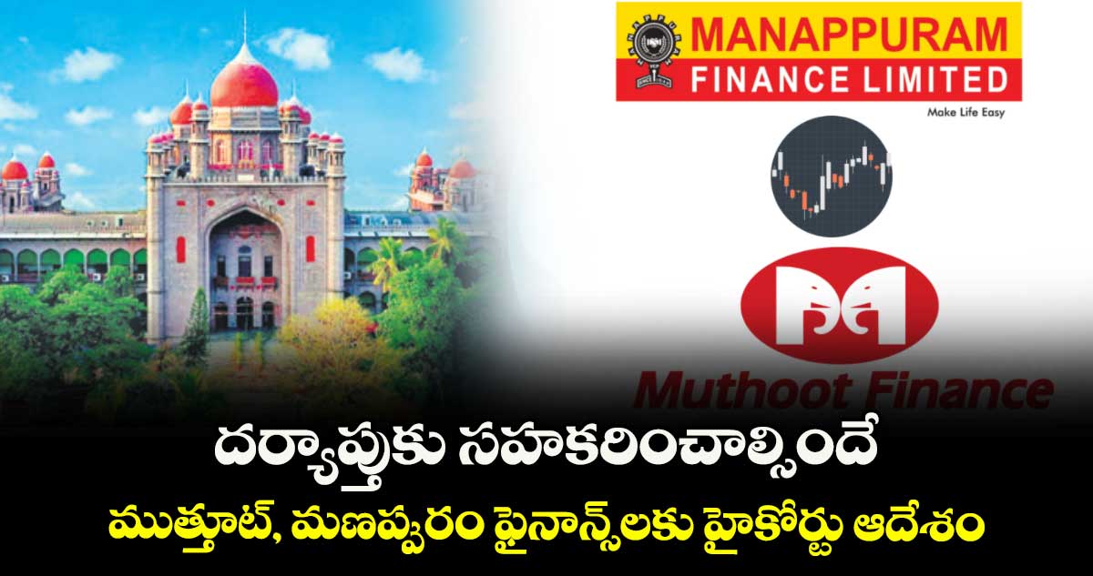 దర్యాప్తుకు సహకరించాల్సిందే..ముత్తూట్, మణప్పురం ఫైనాన్స్లకు హైకోర్టు ఆదేశం