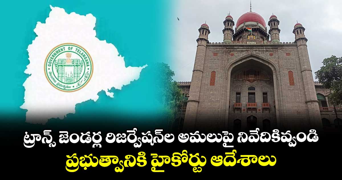 ట్రాన్స్ జెండర్ల రిజర్వేషన్ల అమలుపై నివేదికివ్వండి..ప్రభుత్వానికి హైకోర్టు ఆదేశాలు