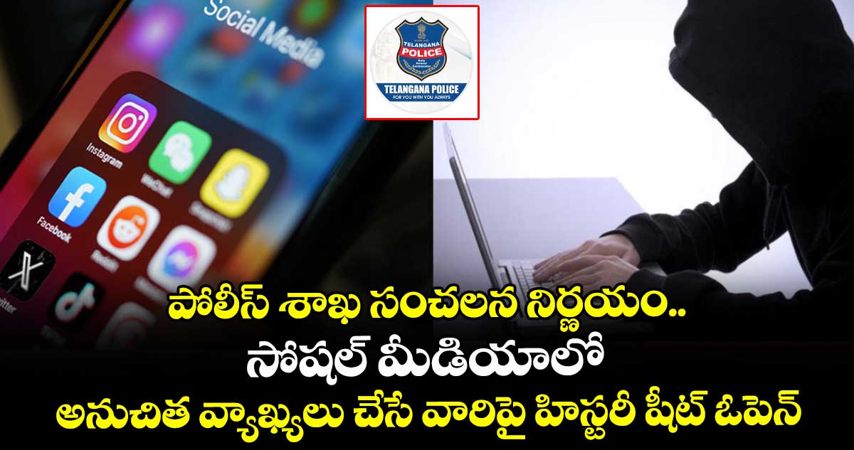 పోలీస్ శాఖ సంచలన నిర్ణయం.. సోషల్ మీడియాలో అనుచిత వ్యాఖ్యలు చేసే వారిపై హిస్టరీ షీట్ ఓపెన్