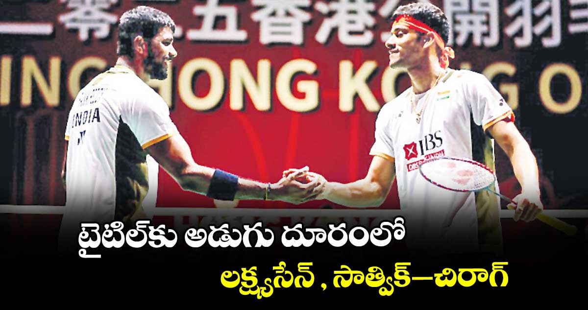 హాంకాంగ్ ఓపెన్: టైటిల్కు అడుగు దూరంలో లక్ష్యసేన్ , సాత్విక్–చిరాగ్