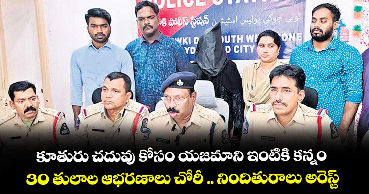 కూతురు చదువు కోసం యజమాని ఇంటికి కన్నం..30 తులాల ఆభరణాలు చోరీ .. నిందితురాలు అరెస్ట్