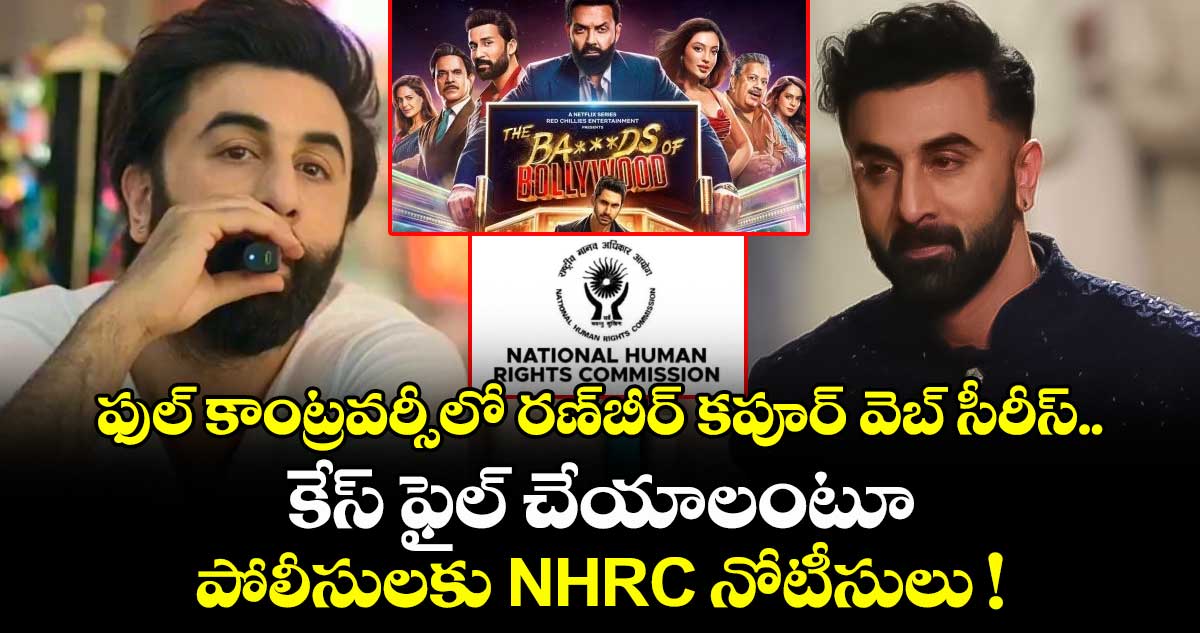 ఫుల్ కాంట్రవర్సీలో రణ్⁭బీర్ కపూర్ వెబ్ సీరీస్..  కేస్ ఫైల్ చేయాలంటూ పోలీసులకు NHRC నోటీసులు !