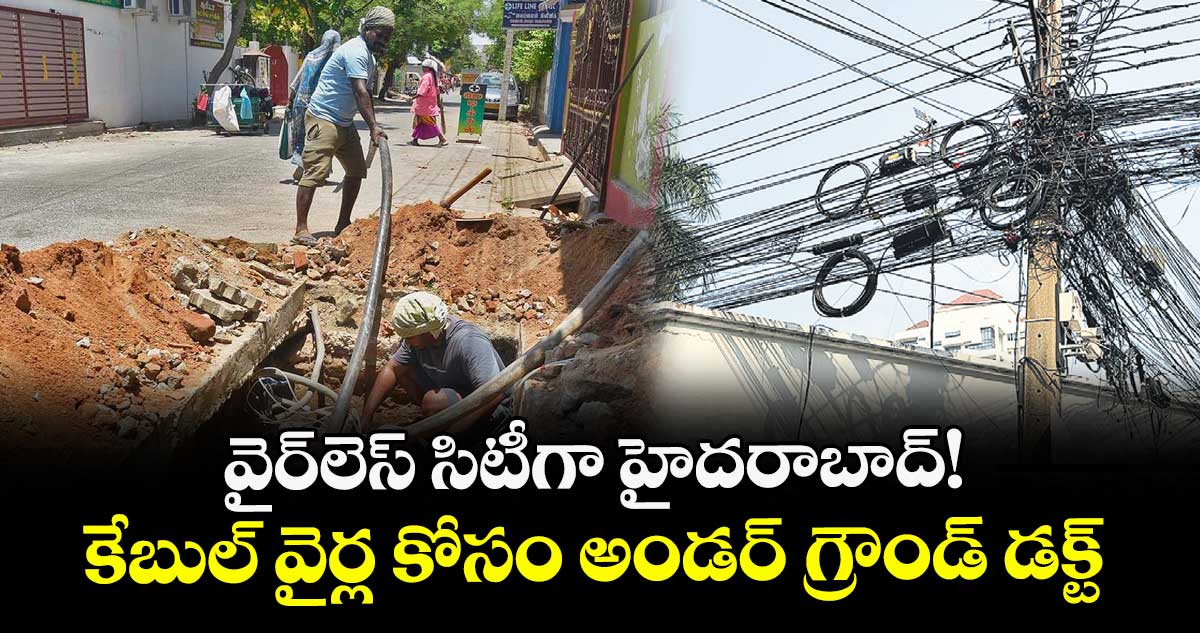 వైర్లెస్ సిటీగా హైదరాబాద్! కేబుల్ వైర్ల కోసం అండర్ గ్రౌండ్ డక్ట్