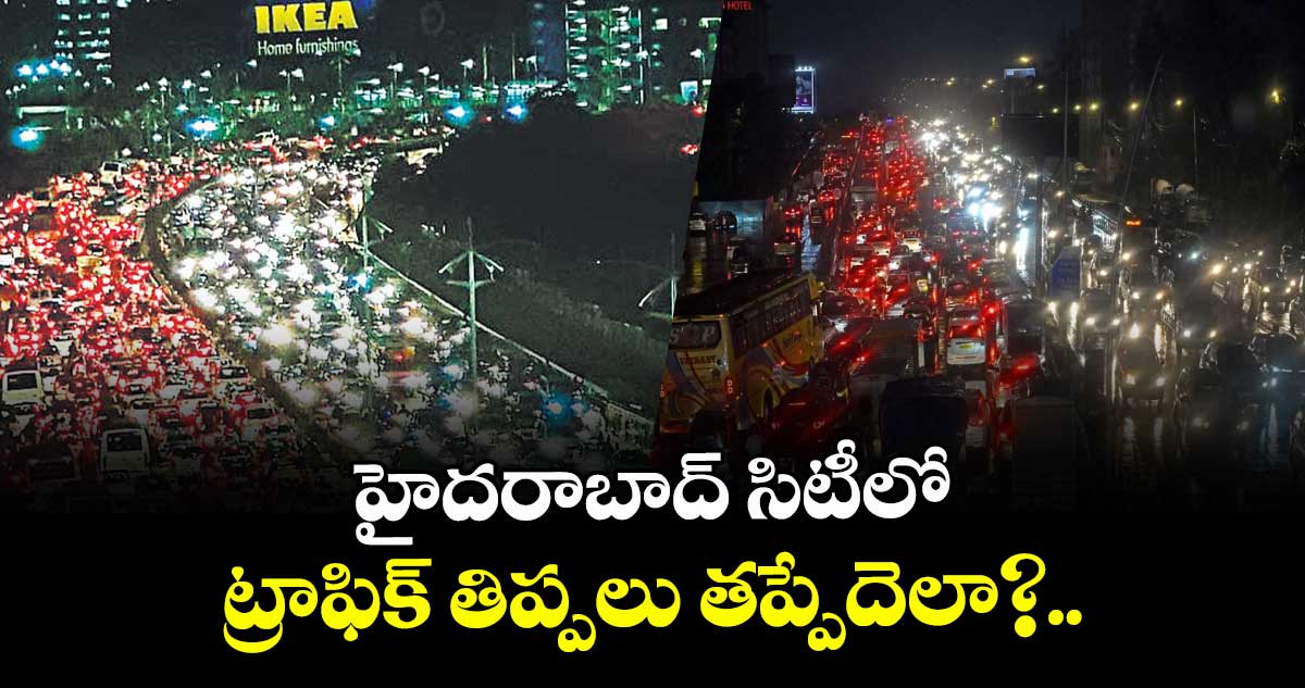 హైదరాబాద్ సిటీలో ట్రాఫిక్ తిప్పలు తప్పేదెలా?..