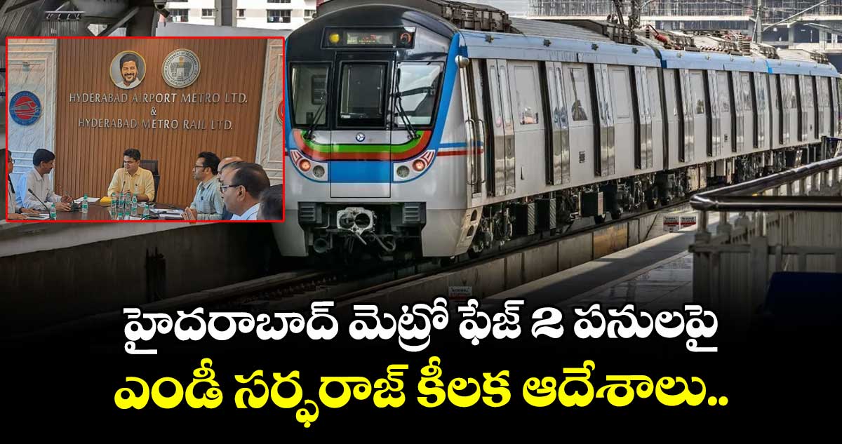 హైదరాబాద్ మెట్రో ఫేజ్ 2 పనులపై ఎండీ సర్ఫరాజ్ కీలక ఆదేశాలు.. 