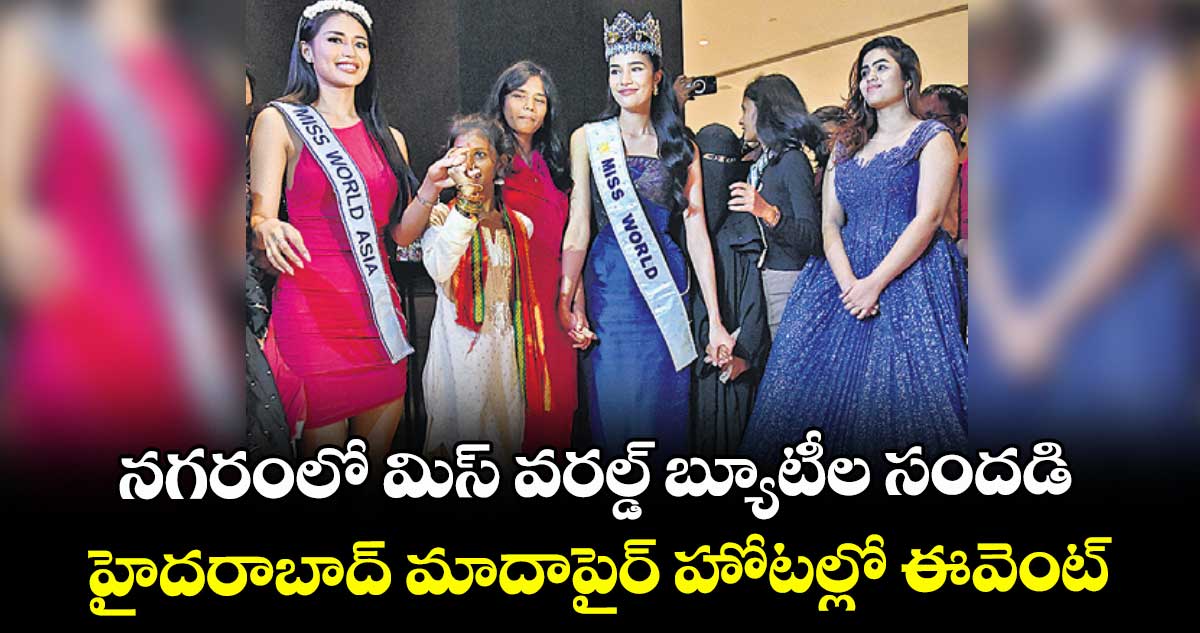 నగరంలో మిస్ వరల్డ్ బ్యూటీల సందడి.. హైదరాబాద్ మాదాపైర్ హోటల్లో ఈవెంట్