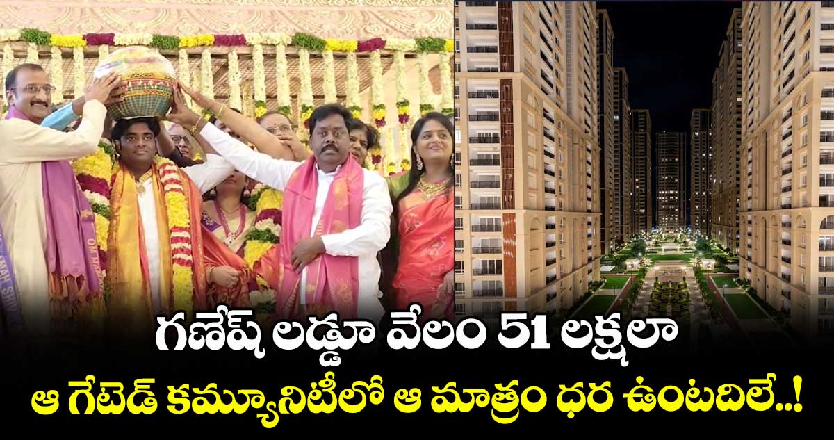 గణేష్ లడ్డూ వేలం 51 లక్షలా.. ఆ గేటెడ్ కమ్యూనిటీలో ఆ మాత్రం ధర ఉంటదిలే..!