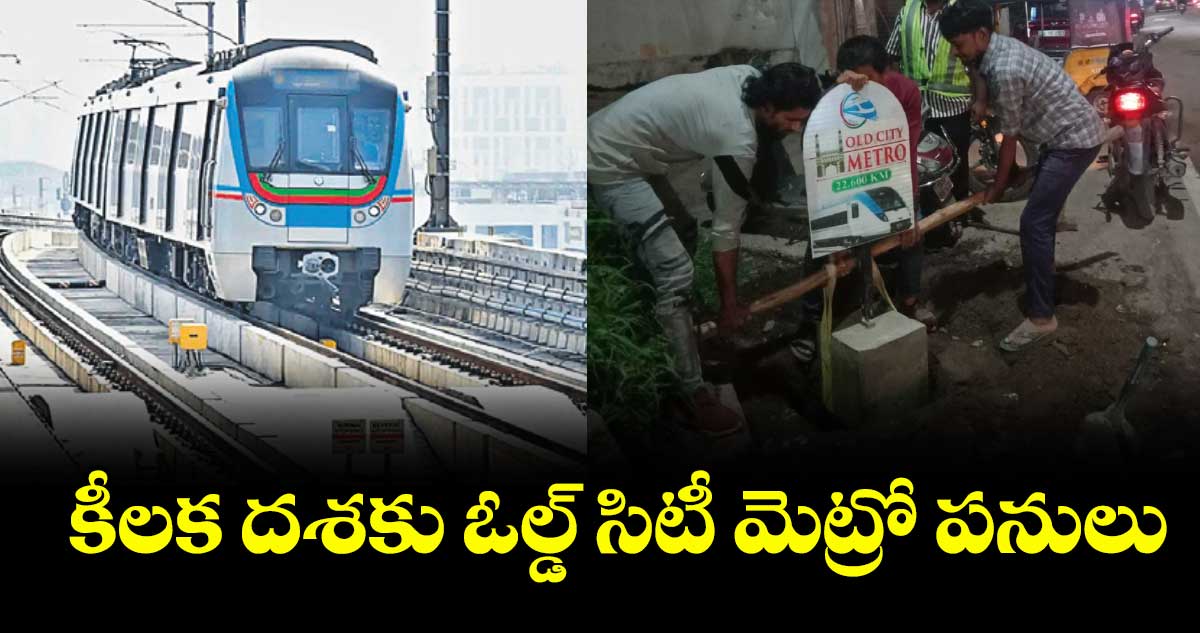 కీలక దశకు ఓల్డ్ సిటీ మెట్రో పనులు