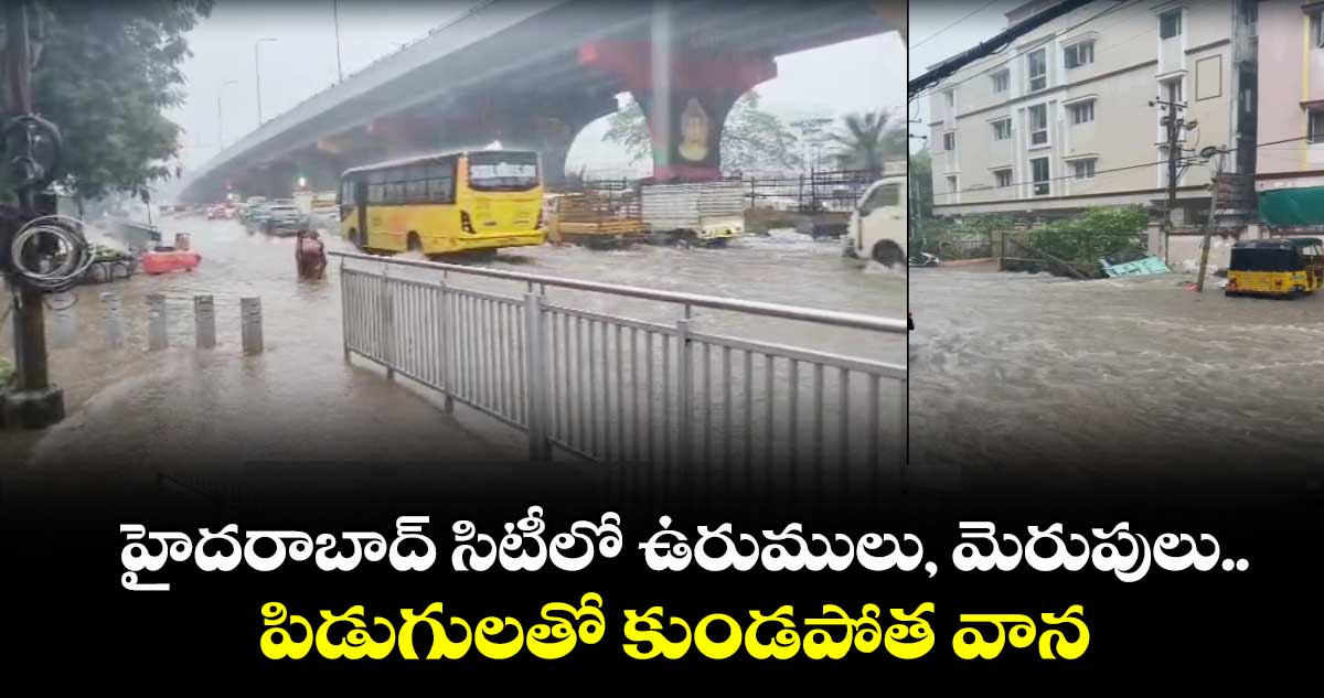 హైదరాబాద్ సిటీలో ఉరుములు, మెరుపులు.. పిడుగులతో కుండపోత వాన