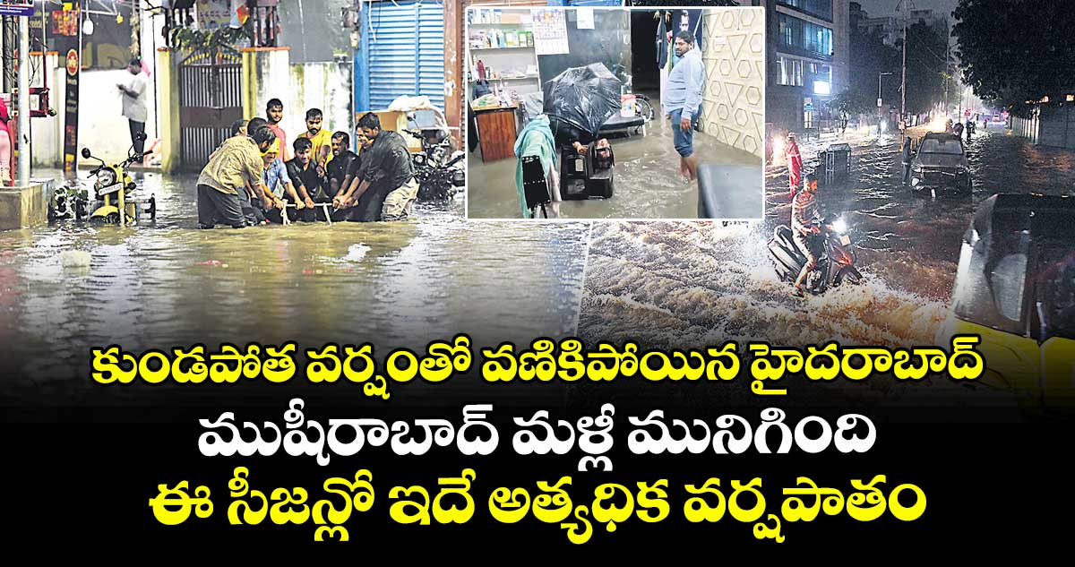 కుండపోత వర్షంతో వణికిపోయిన హైదరాబాద్.. ముషీరాబాద్ మళ్లీ మునిగింది..   ఈ సీజన్లో ఇదే అత్యధిక వర్షపాతం