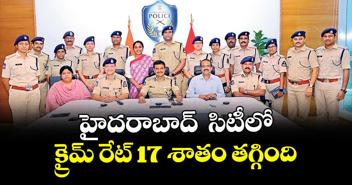 హైదరాబాద్  సిటీలో క్రైమ్ రేట్ 17 శాతం తగ్గింది